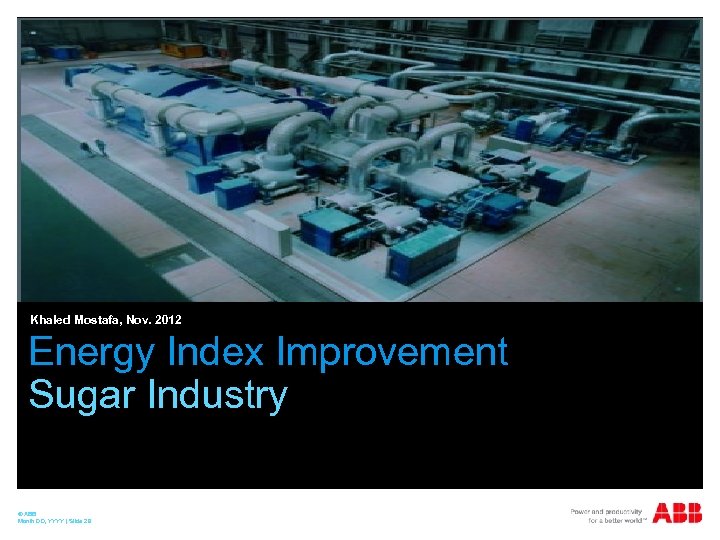 Khaled Mostafa, Nov. 2012 Energy Index Improvement Sugar Industry © ABB Month DD, YYYY