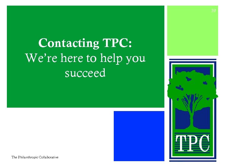 39 Contacting TPC: We’re here to help you succeed The Philanthropic Collaborative 