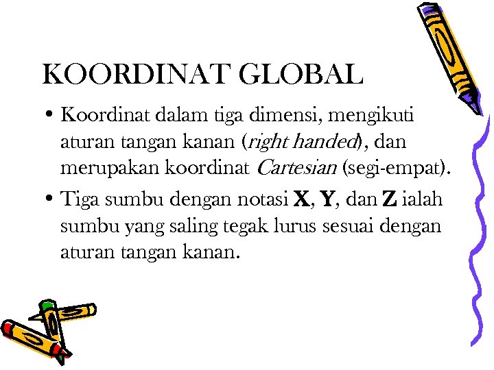 KOORDINAT GLOBAL • Koordinat dalam tiga dimensi, mengikuti aturan tangan kanan (right handed), dan