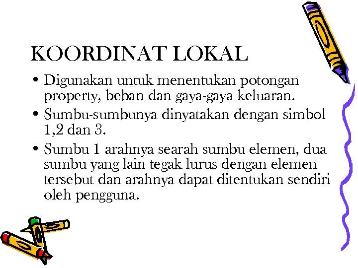 KOORDINAT LOKAL • Digunakan untuk menentukan potongan property, beban dan gaya-gaya keluaran. • Sumbu-sumbunya