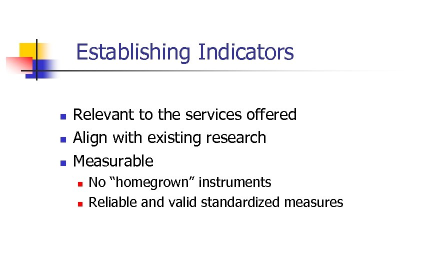 Establishing Indicators n n n Relevant to the services offered Align with existing research