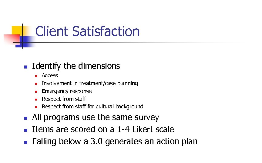 Client Satisfaction n Identify the dimensions n n n n Access Involvement in treatment/case