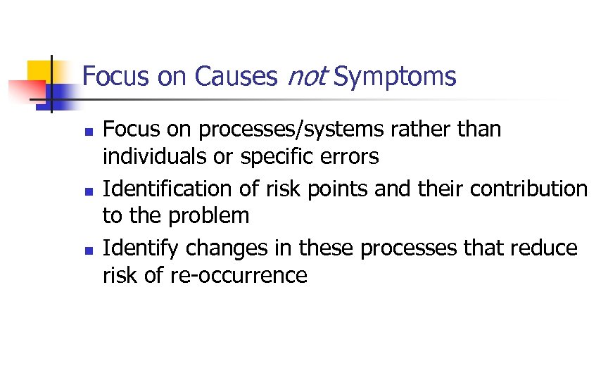 Focus on Causes not Symptoms n n n Focus on processes/systems rather than individuals