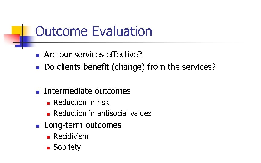Outcome Evaluation n Are our services effective? Do clients benefit (change) from the services?