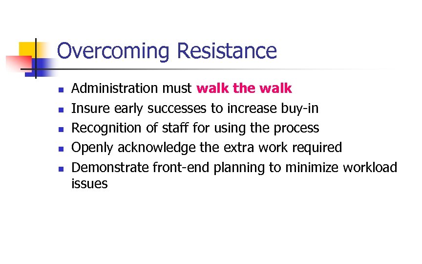 Overcoming Resistance n n n Administration must walk the walk Insure early successes to