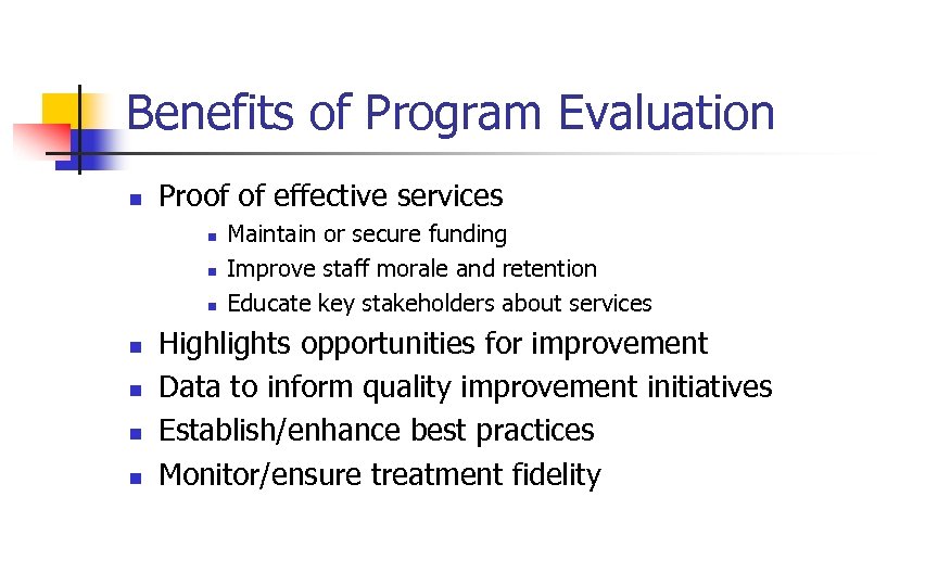 Benefits of Program Evaluation n Proof of effective services n n n n Maintain