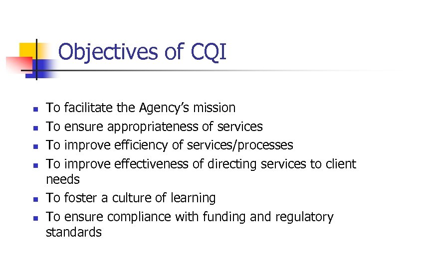 Objectives of CQI n n n To facilitate the Agency’s mission To ensure appropriateness
