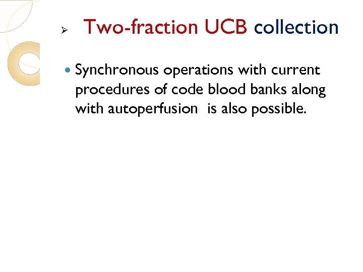 Ø Two-fraction UCB collection Synchronous operations with current procedures of code blood banks along