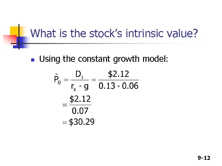 What is the stock’s intrinsic value? n Using the constant growth model: 9 -12