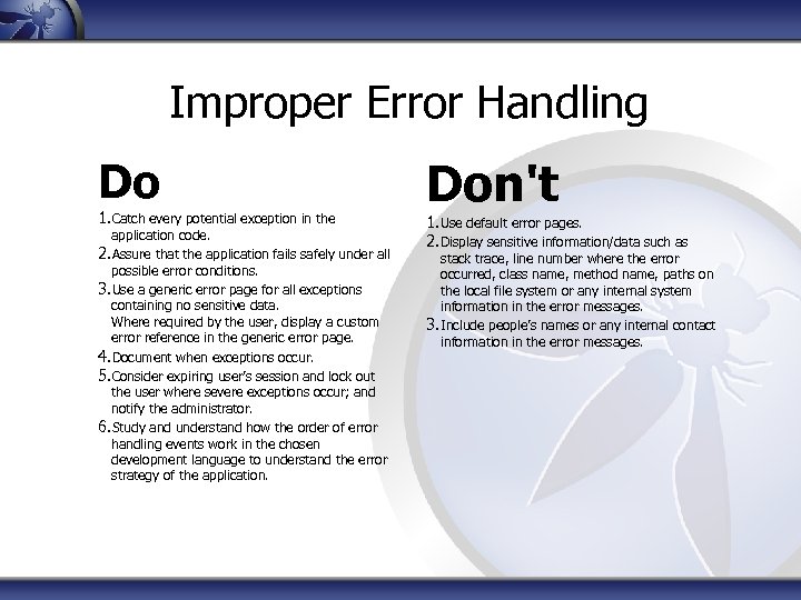 Improper Error Handling Do 1. Catch every potential exception in the application code. 2.