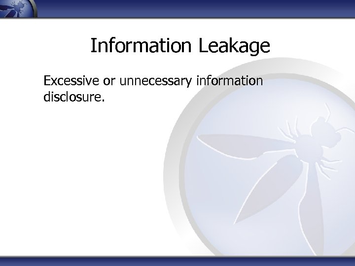 Information Leakage Excessive or unnecessary information disclosure. 