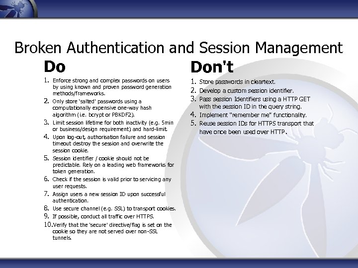 Broken Authentication and Session Management Do Don't 1. Enforce strong and complex passwords on
