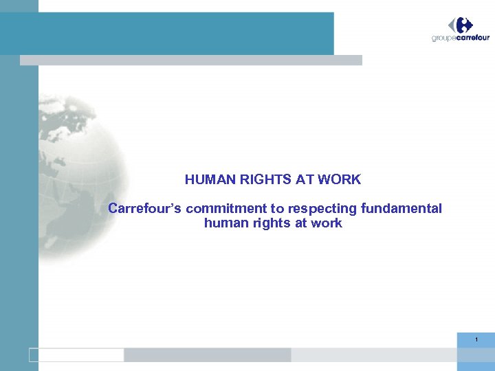 HUMAN RIGHTS AT WORK Carrefour’s commitment to respecting fundamental human rights at work 1