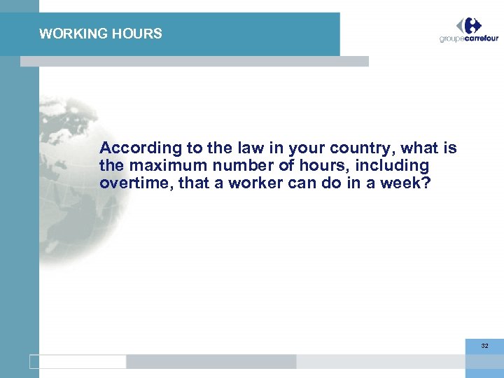 WORKING HOURS According to the law in your country, what is the maximum number