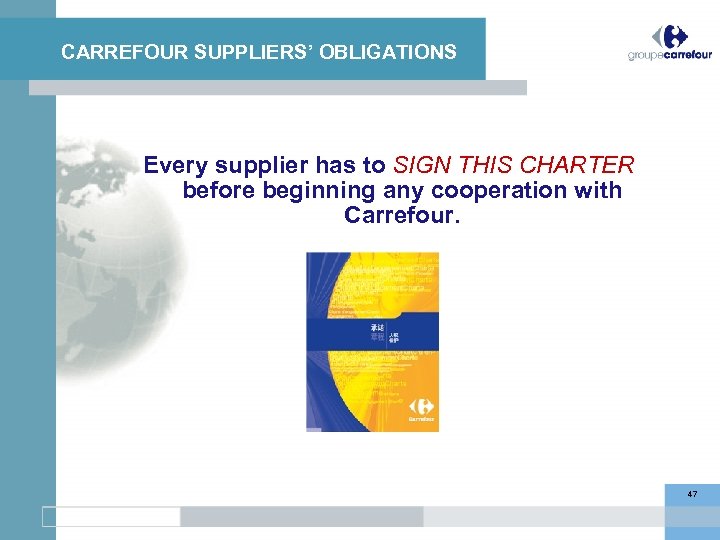 CARREFOUR SUPPLIERS’ OBLIGATIONS Every supplier has to SIGN THIS CHARTER before beginning any cooperation