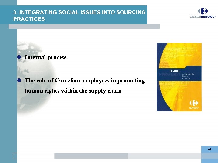 3. INTEGRATING SOCIAL ISSUES INTO SOURCING PRACTICES Internal process The role of Carrefour employees