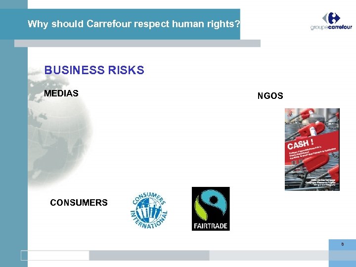 Why should Carrefour respect human rights? BUSINESS RISKS MEDIAS NGOS CONSUMERS 8 