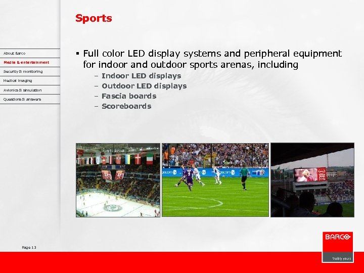 Sports About Barco Media & entertainment Security & monitoring Medical imaging Avionics & simulation