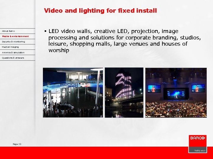 Video and lighting for fixed install About Barco Media & entertainment Security & monitoring