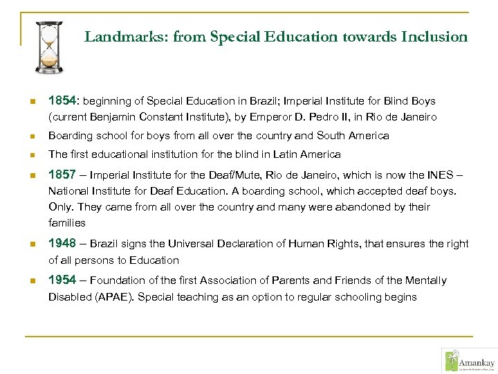 Landmarks: from Special Education towards Inclusion n 1854: beginning of Special Education in Brazil;