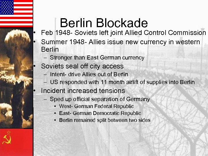 Berlin Blockade • Feb 1948 - Soviets left joint Allied Control Commission • Summer