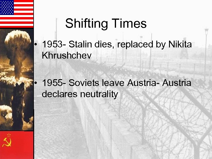 Shifting Times • 1953 - Stalin dies, replaced by Nikita Khrushchev • 1955 -