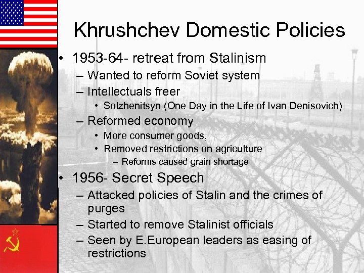 Khrushchev Domestic Policies • 1953 -64 - retreat from Stalinism – Wanted to reform
