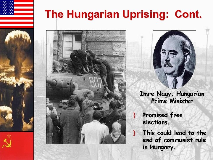 The Hungarian Uprising: Cont. Imre Nagy, Hungarian Prime Minister } Promised free elections. }