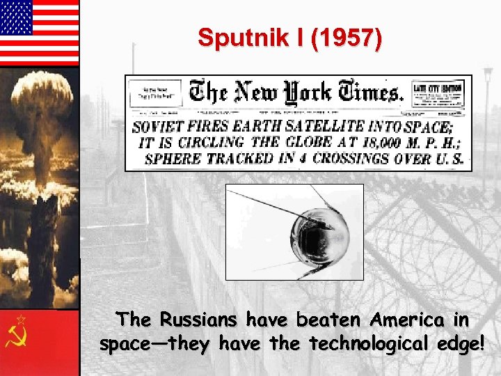 Sputnik I (1957) The Russians have beaten America in space—they have the technological edge!