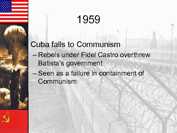1959 • Cuba falls to Communism – Rebels under Fidel Castro overthrew Batista’s government