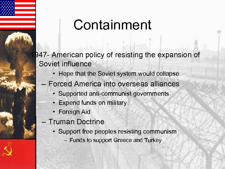 Containment 1947 - American policy of resisting the expansion of Soviet influence • Hope