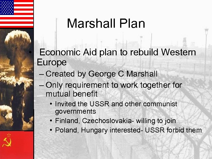 Marshall Plan • Economic Aid plan to rebuild Western Europe – Created by George