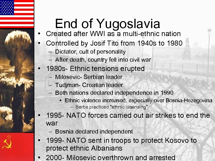 End of Yugoslavia • Created after WWI as a multi-ethnic nation • Controlled by