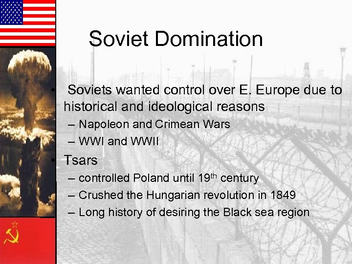 Soviet Domination • Soviets wanted control over E. Europe due to historical and ideological