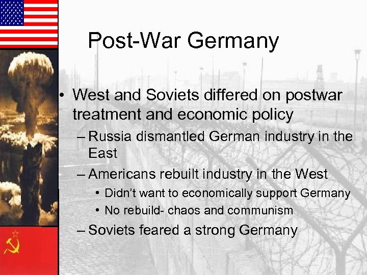Post-War Germany • West and Soviets differed on postwar treatment and economic policy –