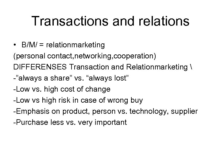 Transactions and relations • B/M/ = relationmarketing (personal contact, networking, cooperation) DIFFERENSES Transaction and