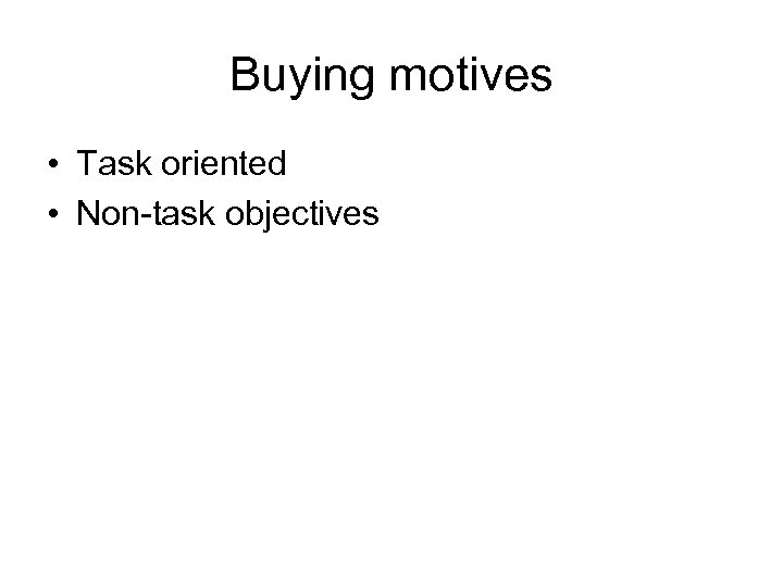 Buying motives • Task oriented • Non-task objectives 