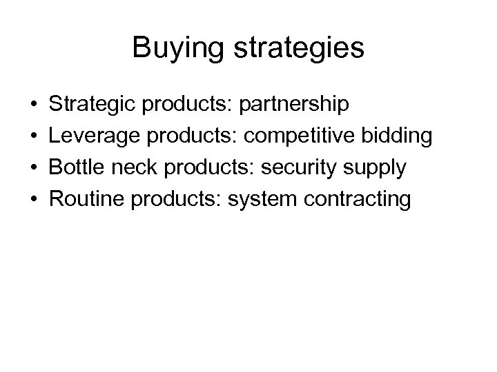 Buying strategies • • Strategic products: partnership Leverage products: competitive bidding Bottle neck products: