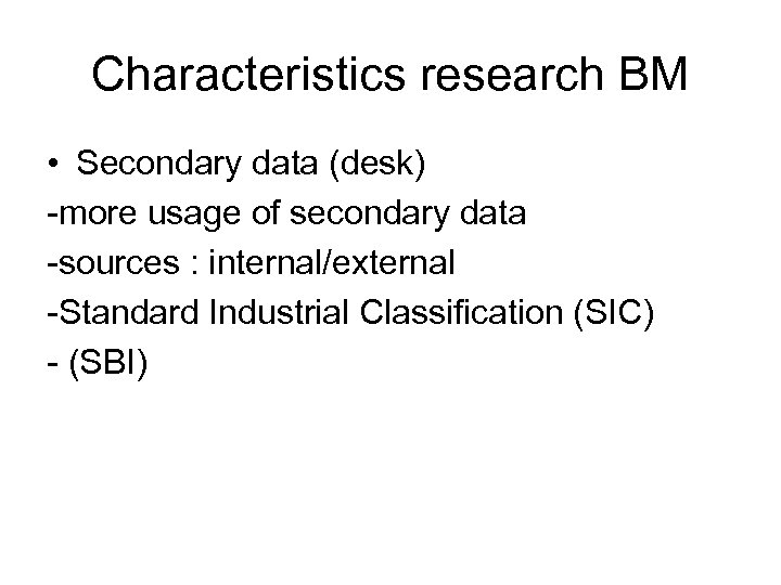 Characteristics research BM • Secondary data (desk) -more usage of secondary data -sources :