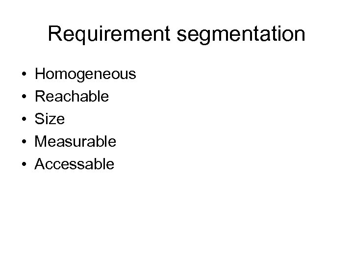 Requirement segmentation • • • Homogeneous Reachable Size Measurable Accessable 