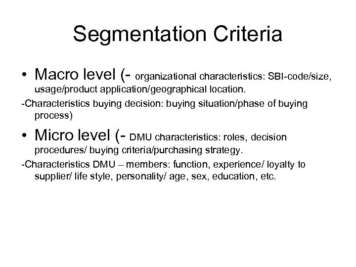 Segmentation Criteria • Macro level (- organizational characteristics: SBI-code/size, usage/product application/geographical location. -Characteristics buying