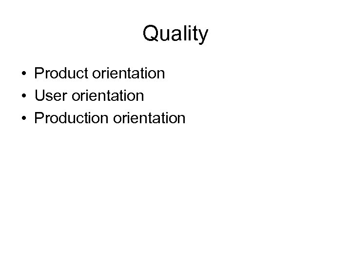 Quality • Product orientation • User orientation • Production orientation 