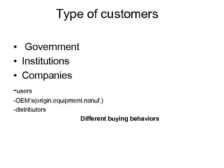Type of customers • Government • Institutions • Companies -users -OEM’s(origin. equipment. nanuf. )