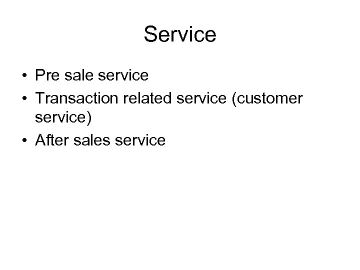 Service • Pre sale service • Transaction related service (customer service) • After sales