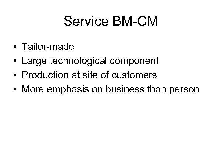 Service BM-CM • • Tailor-made Large technological component Production at site of customers More