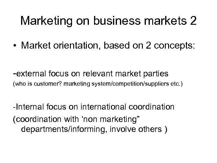 Marketing on business markets 2 • Market orientation, based on 2 concepts: -external focus
