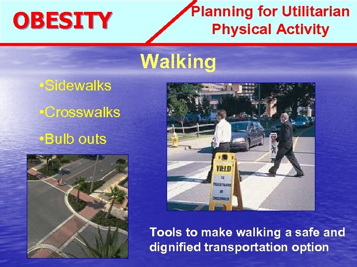 OBESITY Planning for Utilitarian Physical Activity Walking • Sidewalks • Crosswalks • Bulb outs