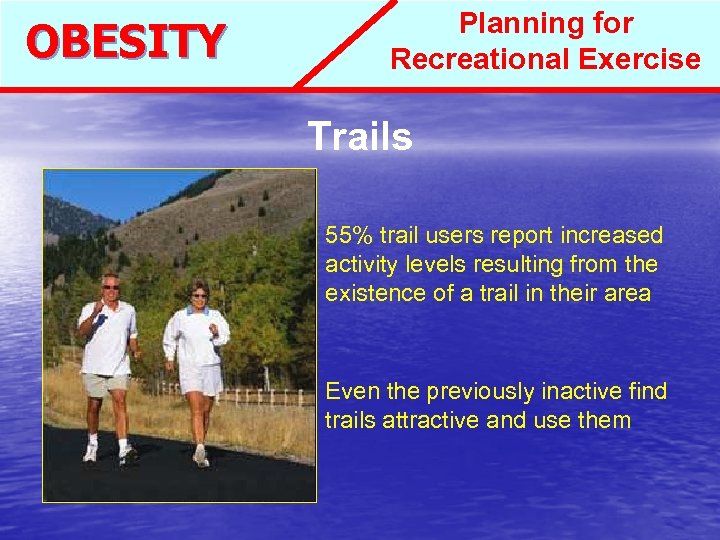 OBESITY Planning for Recreational Exercise Trails 55% trail users report increased activity levels resulting