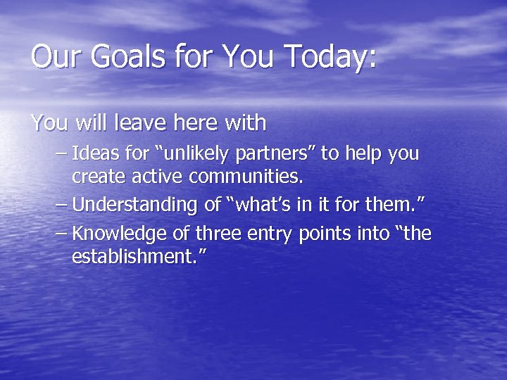 Our Goals for You Today: You will leave here with – Ideas for “unlikely