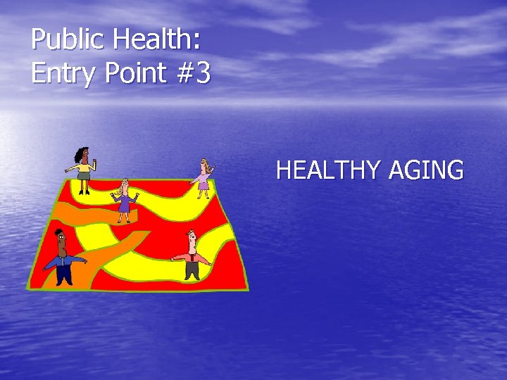 Public Health: Entry Point #3 HEALTHY AGING 